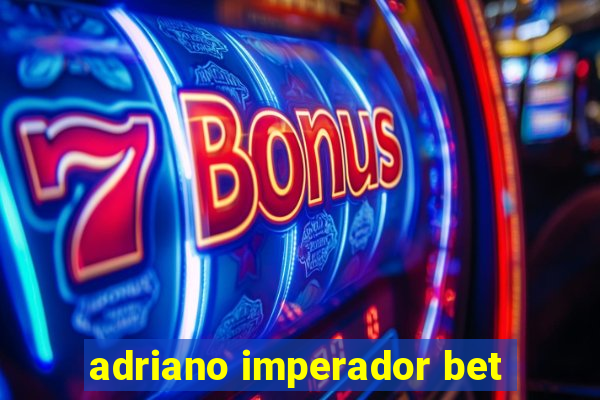 adriano imperador bet